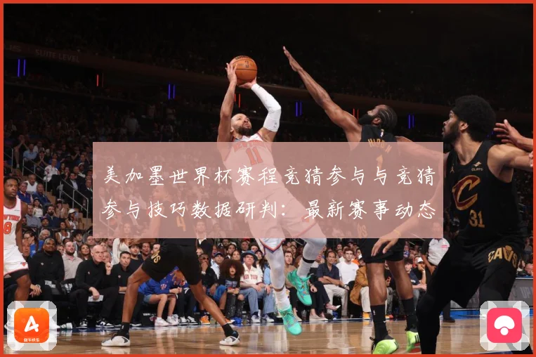 美加墨世界杯赛程竞猜参与与竞猜参与技巧数据研判：最新赛事动态与深度分析