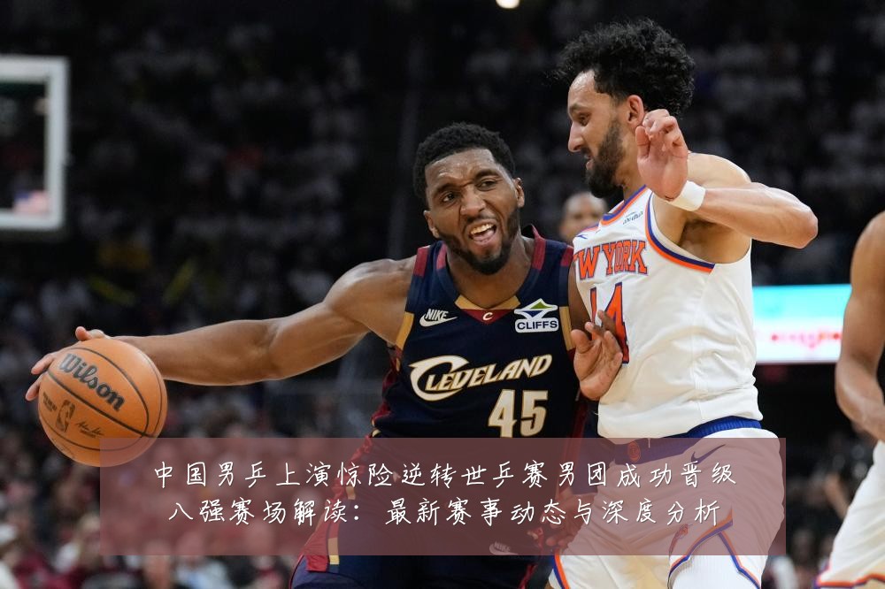 中国男乒上演惊险逆转世乒赛男团成功晋级八强赛场解读：最新赛事动态与深度分析
